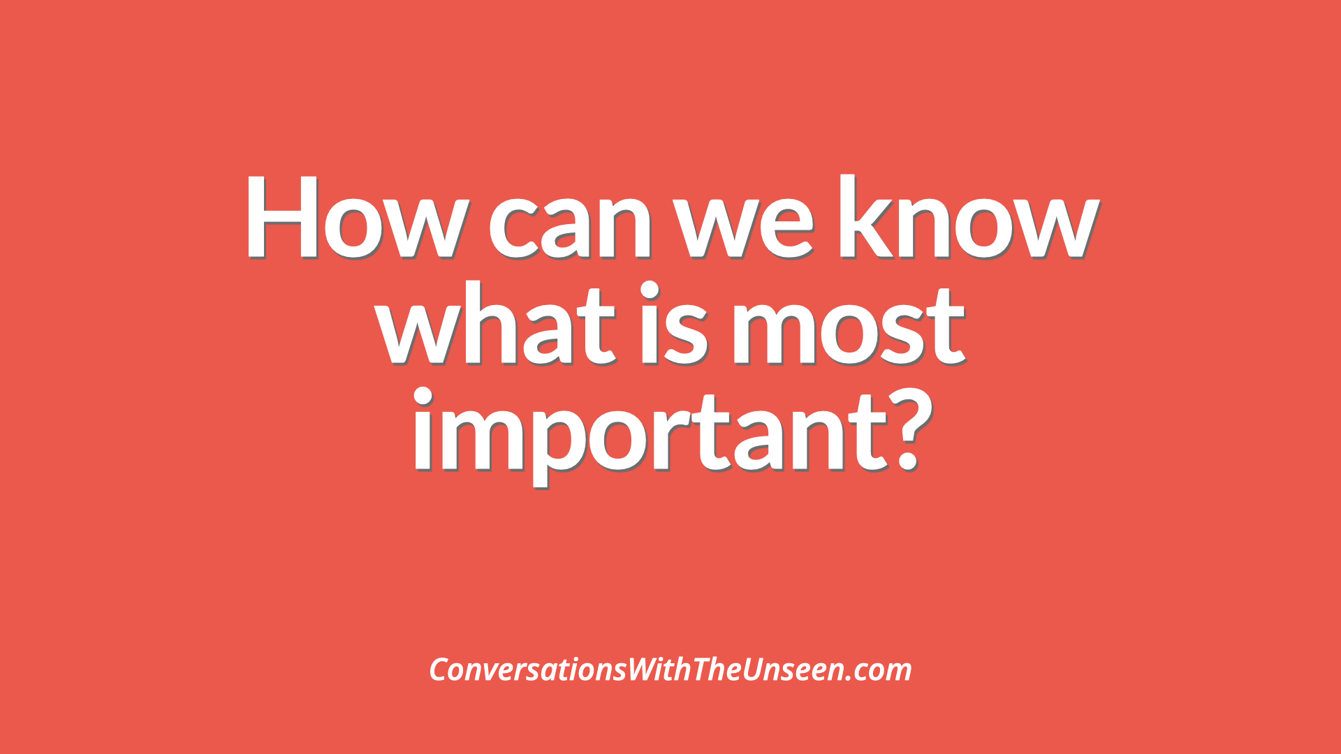 how-can-we-know-what-is-most-important-conversations-with-the-unseen