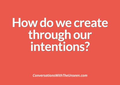 How do we create through our intentions?