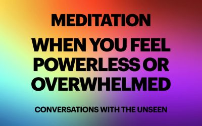 A Meditation for when you feel Powerless or Overwhelmed